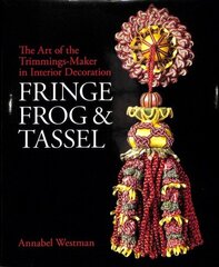 Fringe, Frog and Tassel: The Art of the Trimmings-Maker in Interior Decoration цена и информация | Книги об искусстве | 220.lv