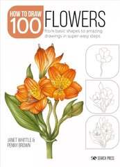 Draw 100: Flowers: From Basic Shapes to Amazing Drawings in Super-Easy Steps cena un informācija | Mākslas grāmatas | 220.lv