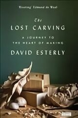 Lost Carving: A Journey to the Heart of Making: A Journey to the Heart of Making цена и информация | Книги об искусстве | 220.lv