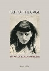 Out of the Cage: The Art of Isabel Rawsthorne cena un informācija | Mākslas grāmatas | 220.lv