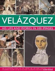 Velazquez: Life & Works in 500 Images: His Life and Works in 500 Images : an Illustrated Study of the Artist, His Life and Context, with a Stunning Gallery of 300 of His Most Celebrated Paintings цена и информация | Книги об искусстве | 220.lv