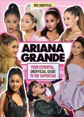 Ariana Grande 100% Unofficial: Your Essential, Unofficial Guide Book to the Superstar, Ariana Grande цена и информация | Книги для подростков и молодежи | 220.lv