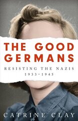 Good Germans: Resisting the Nazis, 1933-1945 цена и информация | Исторические книги | 220.lv