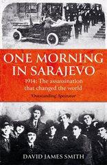 One Morning In Sarajevo: The true story of the assassination that changed the world cena un informācija | Vēstures grāmatas | 220.lv