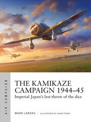 Kamikaze Campaign 1944-45: Imperial Japan's last throw of the dice cena un informācija | Vēstures grāmatas | 220.lv