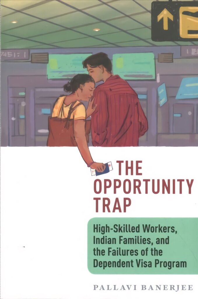 Opportunity Trap, The: High-Skilled Workers, Indian Families, and the Failures of the Dependent Visa Program цена и информация | Vēstures grāmatas | 220.lv