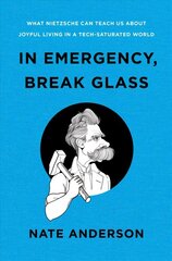 In Emergency, Break Glass: What Nietzsche Can Teach Us About Joyful Living in a Tech-Saturated World cena un informācija | Vēstures grāmatas | 220.lv