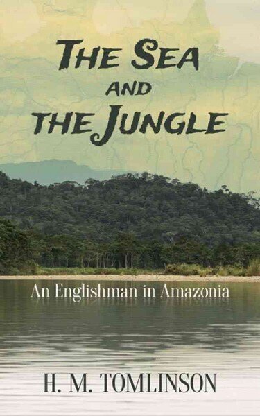 Sea and the Jungle: An Englishman in Amazonia цена и информация | Ceļojumu apraksti, ceļveži | 220.lv