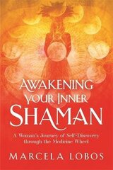 Awakening Your Inner Shaman: A Woman's Journey of Self-Discovery through the Medicine Wheel cena un informācija | Pašpalīdzības grāmatas | 220.lv