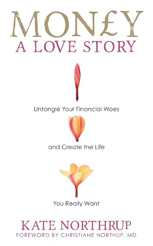 Money, A Love Story: Untangle Your Financial Woes and Create the Life You Really Want cena un informācija | Pašpalīdzības grāmatas | 220.lv