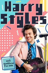 Harry Styles: The Ultimate Fan Book (100% Unofficial) cena un informācija | Grāmatas pusaudžiem un jauniešiem | 220.lv