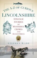 A-Z of Curious Lincolnshire: Strange Stories of Mysteries, Crimes and Eccentrics цена и информация | Исторические книги | 220.lv