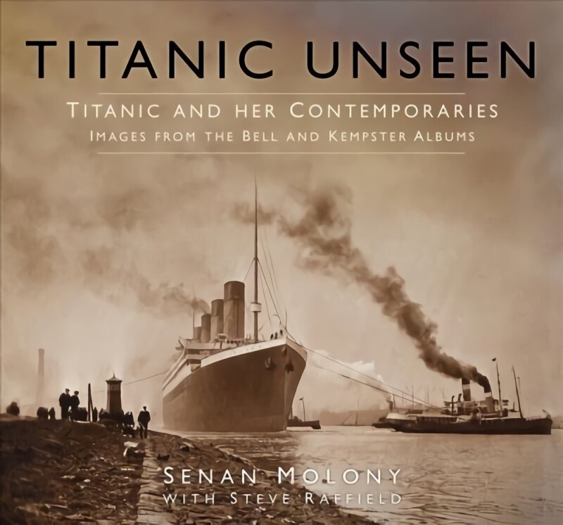 Titanic Unseen: Titanic and Her Contemporaries - Images from the Bell and Kempster Albums cena un informācija | Ceļojumu apraksti, ceļveži | 220.lv