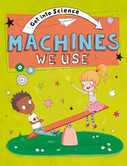 Get Into Science: Machines We Use цена и информация | Книги для подростков и молодежи | 220.lv