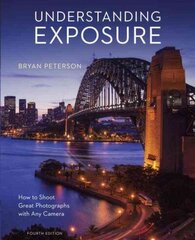 Understanding Exposure, Fourth Edition - How to Sh oot Great Photographs with Any Camera: How to Shoot Great Photographs with Any Camera Revised edition cena un informācija | Grāmatas par fotografēšanu | 220.lv