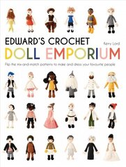 Edward's Crochet Doll Emporium: Flip the mix-and-match patterns to make and dress your favourite people цена и информация | Книги о питании и здоровом образе жизни | 220.lv