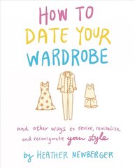 How to Date Your Wardrobe: And Other Ways to Revive, Revitalize, and Reinvigorate Your Style cena un informācija | Pašpalīdzības grāmatas | 220.lv