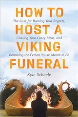 How to Host a Viking Funeral: The Case for Burning Your Regrets, Chasing Your Crazy Ideas, and Becoming the Person You're Meant to Be cena un informācija | Pašpalīdzības grāmatas | 220.lv