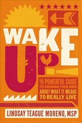 Wake Up!: The Powerful Guide to Changing Your Mind About What It Means to Really Live цена и информация | Самоучители | 220.lv