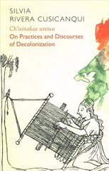 Ch'ixinakax utxiwa: On Decolonising Practices and Discourses cena un informācija | Sociālo zinātņu grāmatas | 220.lv