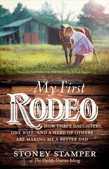 My First Rodeo: How Three Daughters, One Wife, and a Herd of Others Are Making Me a Better Dad cena un informācija | Pašpalīdzības grāmatas | 220.lv