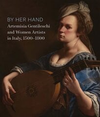 By Her Hand: Artemisia Gentileschi and Women Artists in Italy, 1500-1800 цена и информация | Книги об искусстве | 220.lv