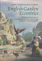 English Garden Eccentrics: Three Hundred Years of Extraordinary Groves, Burrowings, Mountains and Menageries цена и информация | Книги об архитектуре | 220.lv
