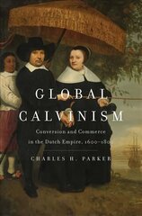 Global Calvinism: Conversion and Commerce in the Dutch Empire, 1600-1800 cena un informācija | Vēstures grāmatas | 220.lv