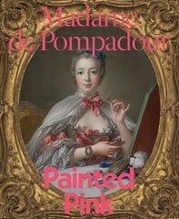 Madame de Pompadour: Painted Pink цена и информация | Книги об искусстве | 220.lv
