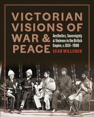 Victorian Visions of War and Peace: Aesthetics, Sovereignty, and Violence in the British Empire цена и информация | Книги по фотографии | 220.lv