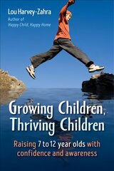 Growing Children, Thriving Children: Raising 7 to 12 Year Olds With Confidence and Awareness цена и информация | Самоучители | 220.lv