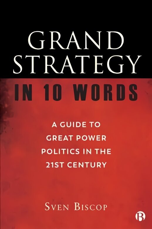 Grand Strategy in 10 Words: A Guide to Great Power Politics in the 21st Century цена и информация | Sociālo zinātņu grāmatas | 220.lv