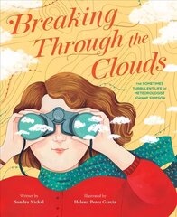 Breaking Through the Clouds: The Sometimes Turbulent Life of Meteorologist Joanne Simpson: The Sometimes Turbulent Life of Meteorologist Joanne Simpson cena un informācija | Grāmatas pusaudžiem un jauniešiem | 220.lv