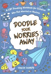 Doodle Your Worries Away: A CBT Doodling Workbook for Children Who Feel Worried or Anxious cena un informācija | Grāmatas pusaudžiem un jauniešiem | 220.lv