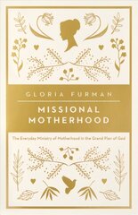 Missional Motherhood: The Everyday Ministry of Motherhood in the Grand Plan of God cena un informācija | Garīgā literatūra | 220.lv