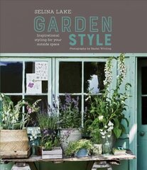 Selina Lake: Garden Style: Inspirational Styling for Your Outside Space цена и информация | Книги по садоводству | 220.lv