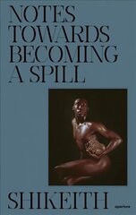Shikeith: Notes towards Becoming a Spill cena un informācija | Grāmatas par fotografēšanu | 220.lv
