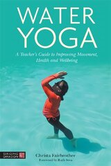 Water Yoga: A Teacher's Guide to Improving Movement, Health and Wellbeing cena un informācija | Pašpalīdzības grāmatas | 220.lv