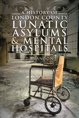 History of London County Lunatic Asylums & Mental Hospitals cena un informācija | Vēstures grāmatas | 220.lv