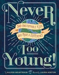 Never Too Young!: 50 Unstoppable Kids Who Made a Difference cena un informācija | Grāmatas pusaudžiem un jauniešiem | 220.lv