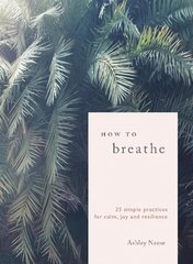 How to Breathe: 25 Simple Practices for Calm, Joy and Resilience cena un informācija | Pašpalīdzības grāmatas | 220.lv