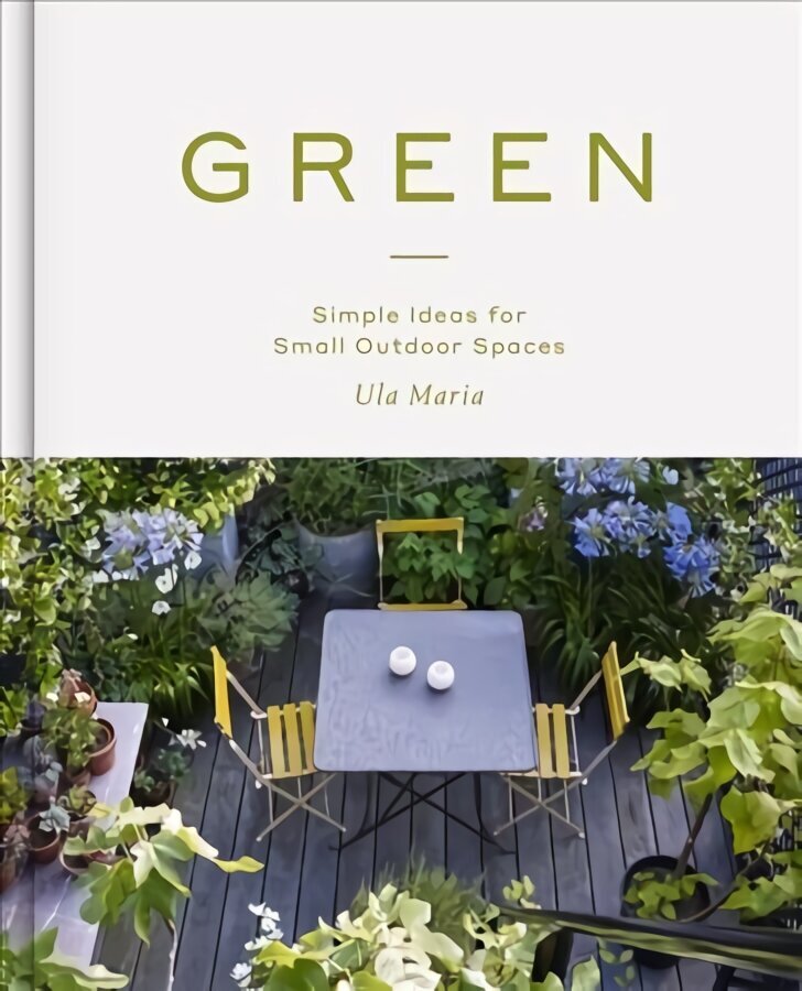 Green: Simple Ideas for Small Outdoor Spaces cena un informācija | Grāmatas par dārzkopību | 220.lv