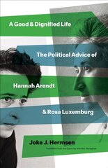 Good and Dignified Life: The Political Advice of Hannah Arendt and Rosa Luxemburg cena un informācija | Vēstures grāmatas | 220.lv