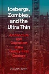 Icebergs, Zombies, and the Ultra-Thin: Architecture and Capitalism in the 21st Century cena un informācija | Grāmatas par arhitektūru | 220.lv