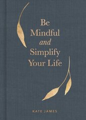 Be Mindful and Simplify Your Life cena un informācija | Pašpalīdzības grāmatas | 220.lv