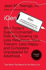 iGen: Why Today's Super-Connected Kids Are Growing Up Less Rebellious, More Tolerant, Less Happy--and Completely Unprepared for Adulthood--and What That Means for the Rest of Us cena un informācija | Pašpalīdzības grāmatas | 220.lv