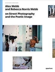 Alex Webb and Rebecca Norris Webb on Street Photography and the Poetic Image цена и информация | Книги по фотографии | 220.lv