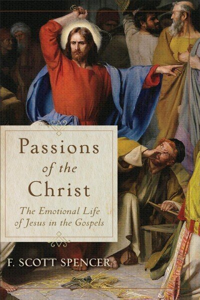 Passions of the Christ - The Emotional Life of Jesus in the Gospels: The Emotional Life of Jesus in the Gospels cena un informācija | Garīgā literatūra | 220.lv