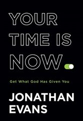 Your Time Is Now - Get What God Has Given You: Get What God Has Given You cena un informācija | Garīgā literatūra | 220.lv
