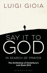 Say it to God: In Search of Prayer: The Archbishop of Canterbury's Lent Book 2018 cena un informācija | Garīgā literatūra | 220.lv
